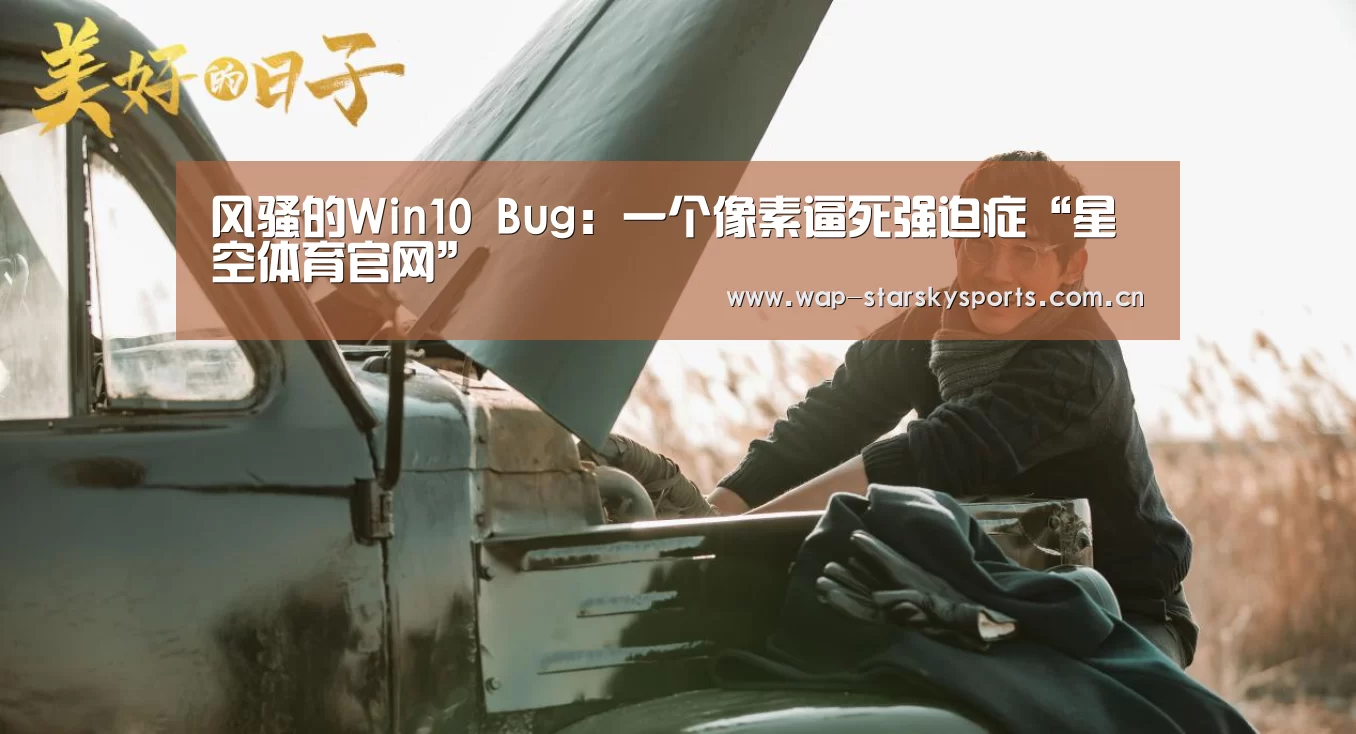 风骚的Win10 Bug:一个像素逼死强迫症“星空体育官网”(图3) 星空体育网址