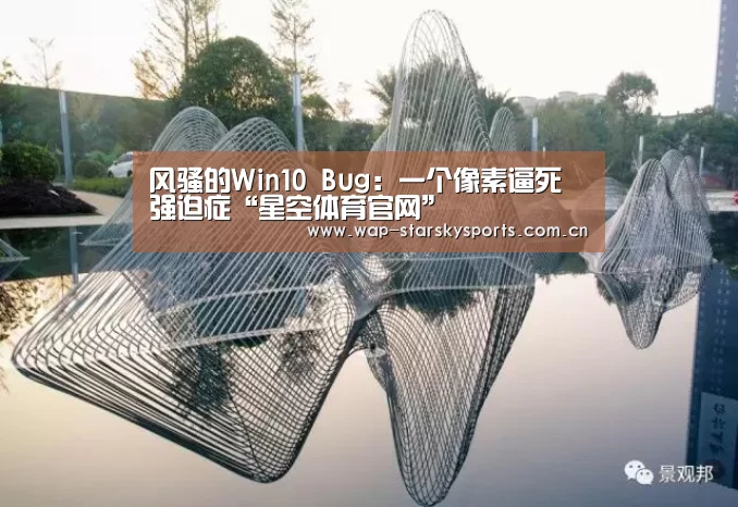 风骚的Win10 Bug:一个像素逼死强迫症“星空体育官网”(图4) 星空体育官网
